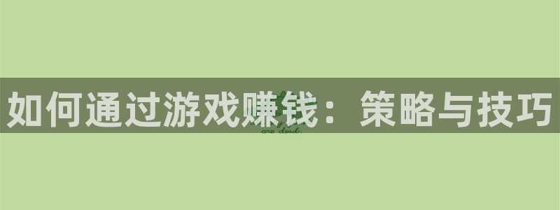 沐鸣2平台代理：如何通过游戏赚钱：策略与技巧