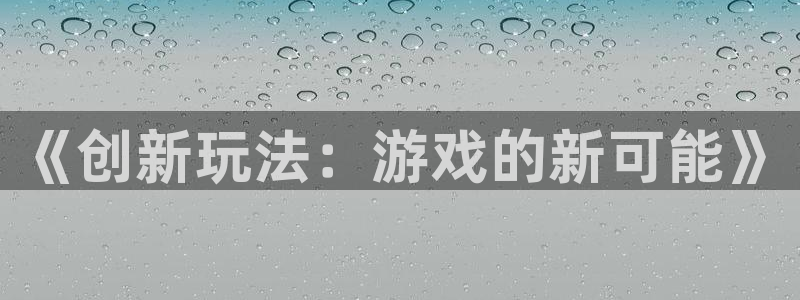 沐鸣娱乐2代理：《创新玩法：游戏的新可能》