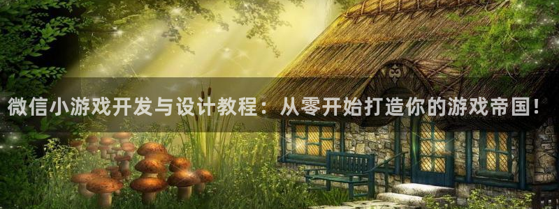 沐鸣2平台主管代理：微信小游戏开发与设计教程：从零开始打造你的游戏帝国！