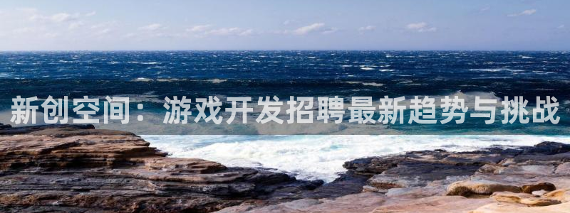 沐鸣娱乐臼44262：新创空间：游戏开发招聘最新趋势与挑战